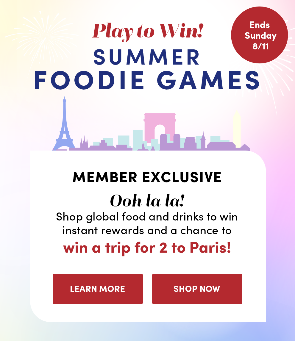 Ends Sunday 8/11 | Play to Win! | Summer Foodie Games | Member Exclusive | Ooh la la! Shop global food and drinks to win instant rewards and a chance to win a trip for 2 to Paris!