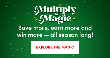 Multiply the Magic | Save more, earn more and win more — all season long! | Explore the Magic