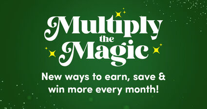 Multiply the Magic | New ways to earn, save & win more every month!