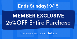 Ends Sunday! 9/15 | Member Exclusive | 25% Off Entire Purchase | Exclusions apply. Details