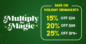 Multiply the Magic | Save on Holiday Ornaments | 15% off $35 | 20% off $55 | 25% off $75+