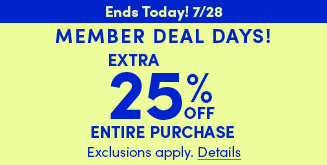 Ends Today! 7/28 | Member Deal Days! | Extra 25% Off Entire Purchase | Exclusions apply. Details