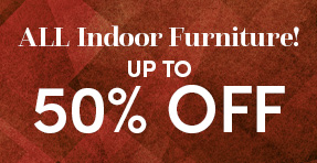 All Indoor Furniture! Up to 50% Off